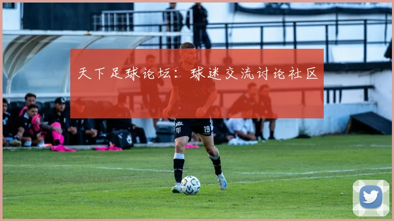 天下足球论坛:球迷交流讨论社区