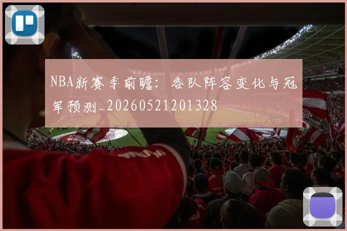 NBA新赛季前瞻：各队阵容变化与冠军预测_20260521201328