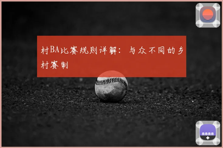 村BA比赛规则详解：与众不同的乡村赛制