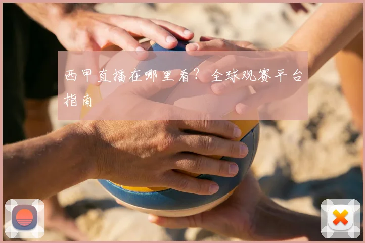 西甲直播在哪里看？全球观赛平台指南